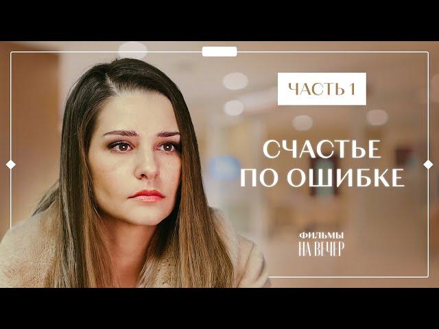 СЧАСТЬЕ ПО ОШИБКЕ. Часть 1 | ФИЛЬМЫ ПРО ЛЮБОВЬ | КИНО 2022 | СЕРИАЛЫ 2022