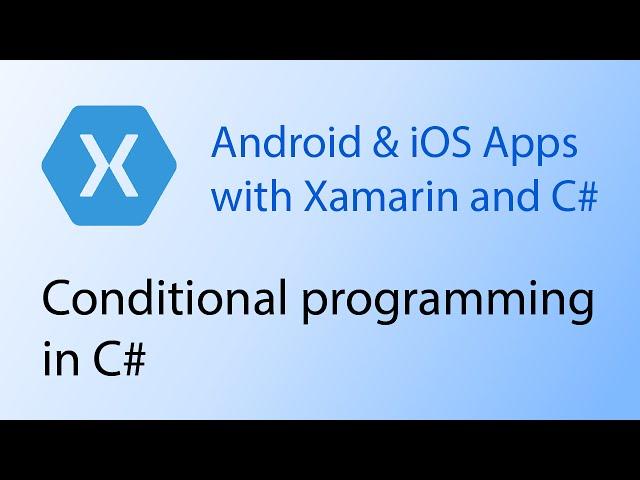 Building apps with Xamarin & C# Tutorial 5 - Conditional programming in C#