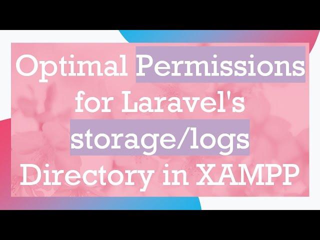 Optimal Permissions for Laravel's storage/logs Directory in XAMPP