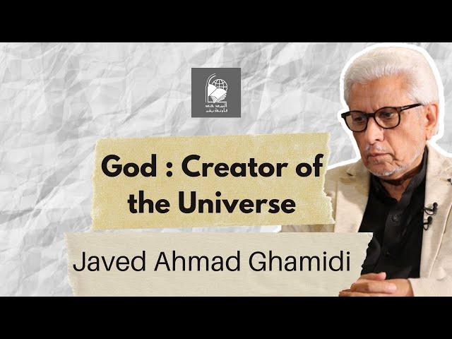 God : Creator of the Universe | Javed Ahmad Ghamidi