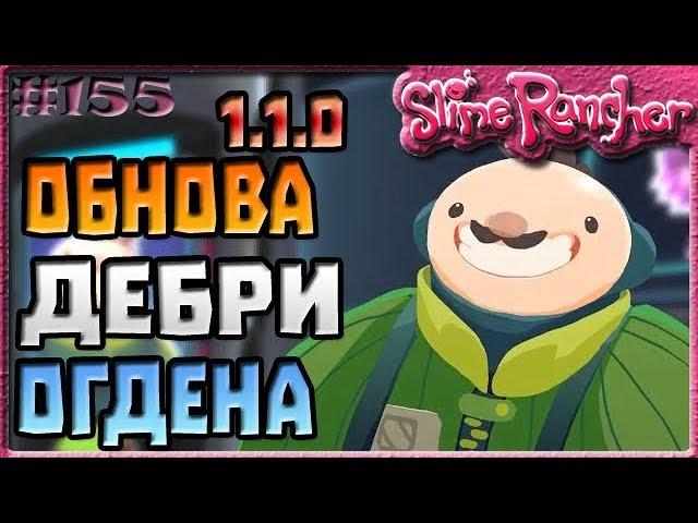 ОБНОВЛЕНИЕ 1.1.0 ДЕБРИ ОГДЕНА | Slime Rancher [155]