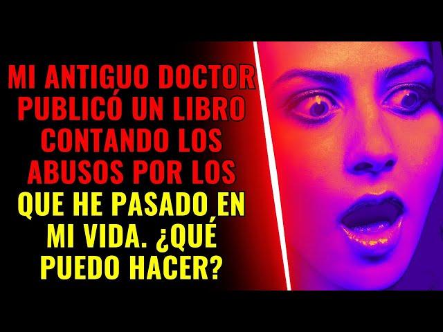 MI ANTIGUO DOCTOR PUBLICÓ UN LIBRO CONTANDO LOS ABUSOS POR LOS QUE HE PASADO EN MI VIDA