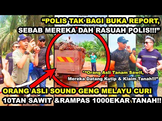 ORG ASLI SOUND GENG MELAYU CURl 10TAN SAWIT &RAMPAS 1000EKAR TANAH "P0LlS RASU4H X BAGI BUKA REPORT"