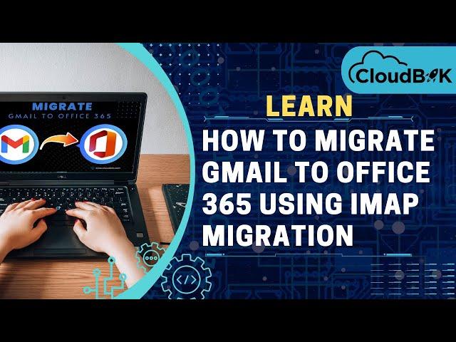 Migrate Gmail to Microsoft Office 365 Exchange Online using IMAP Migration: Free Method