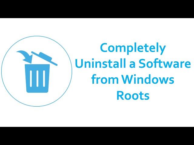 How To Completely Uninstall a Software from Windows Roots