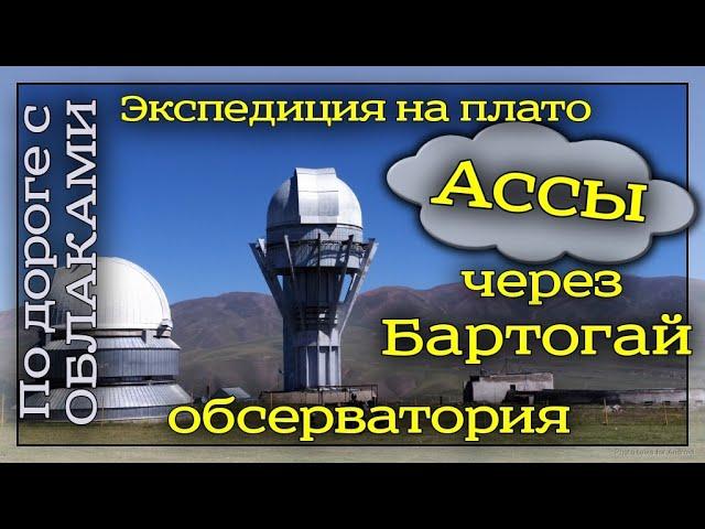 Как проехать на плато Асы через Бартогай. Обсерватория на плато Асы.