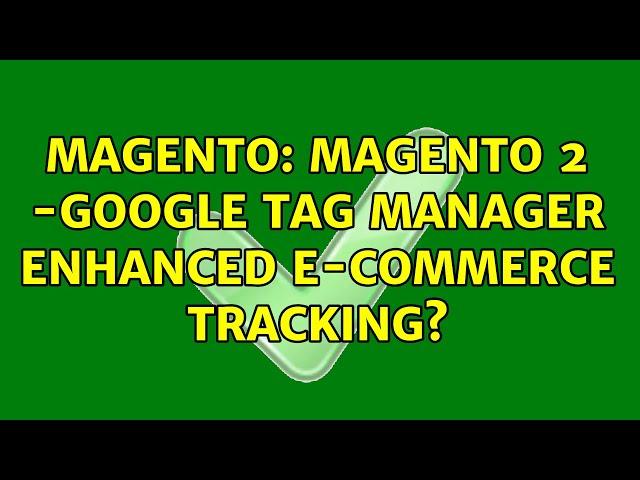 Magento: Magento 2 -Google Tag Manager Enhanced E-commerce Tracking? (3 Solutions!!)