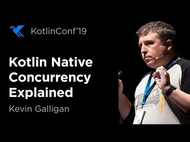 KotlinConf 2019: Kotlin Native Concurrency Explained by Kevin Galligan