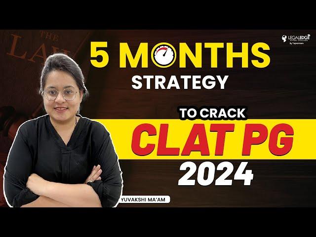 CLAT PG 2024: Strategy to Crack exam in just 5 Months | CLAT LLM 2024 Preparation