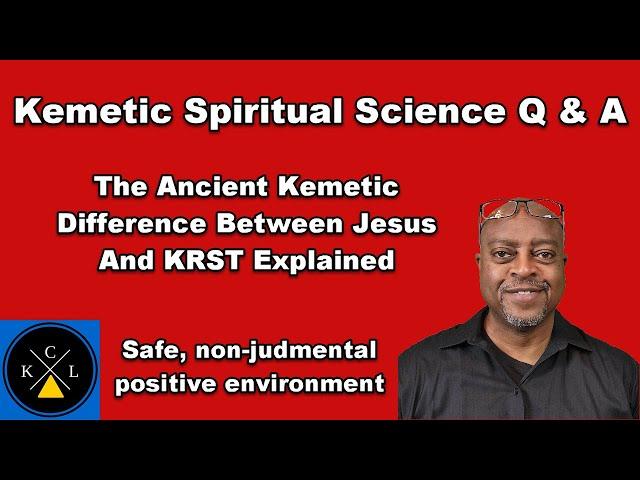 Explaining The Ancient Concepts of Jesus and KRST: Kemetic Spiritual Science Q & A