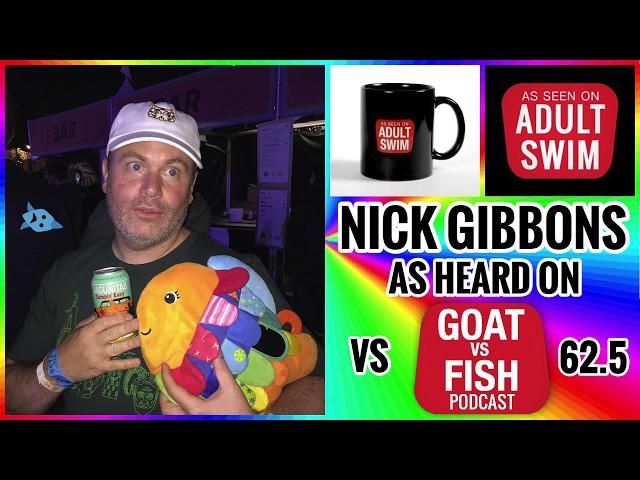 VS 062.5 - [AS] Nick Gibbons AS SEEN ON Adult Swim AS HEARD ON GoatVsFish Podcast