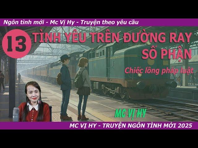 Truyện ngắn Mc Vị Hy | TÌNH YÊU TRÊN ĐƯỜNG RAY SỐ PHẬN 13 | Chiếc lồng số phận - Ngược Tâm Cảm Động