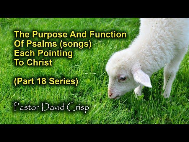 David Crisp:  The Purpose And Function Of Psalms (songs) Each Pointing To Christ