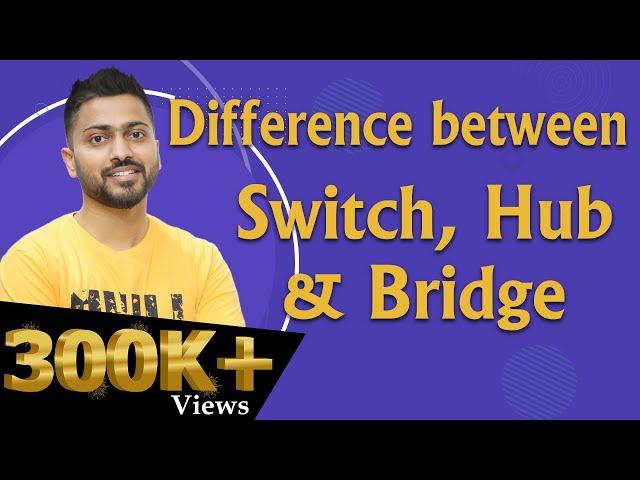 Lec-13: Switch, Hub & Bridge Explained - What's the difference?