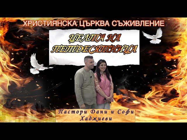 "ЦЕЛТА НА ПЕТДЕСЯТНИЦА"  - П-р ДАНИ ХАДЖИЕВ
