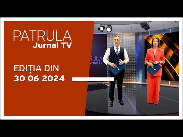 Patrula Jurnal TV, ediția din 30.06.2024