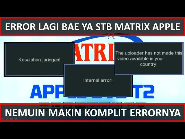 ERROR STB MATRIX APPLE | THE UPLOADER HAS NOT | KESALAHAN JARINGAN | INTERNAL ERROR