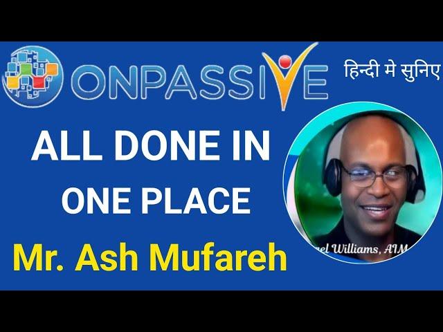 MR. ASH MUFAREH: ALL DONE IN ONE PLACE  Important Info by Michael Williams Sir #ONPASSIVE