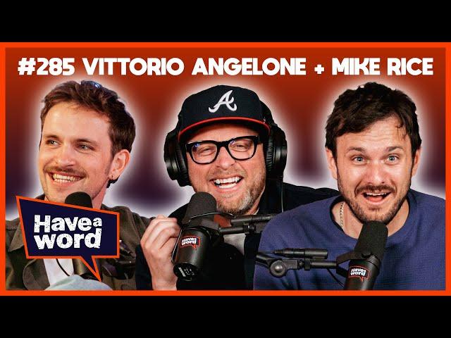 Vittorio Angelone & Mike Rice | Have A Word Podcast #285