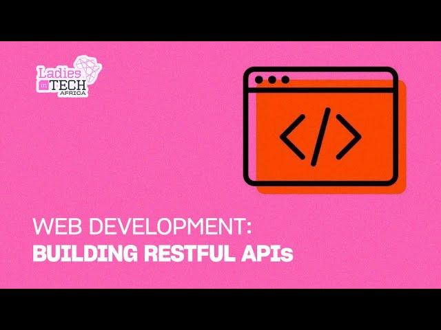 LADIES IN TECH AFRICA BOOTCAMP || WEB DEVELOPMENT: BUILDING RESTFUL APIs