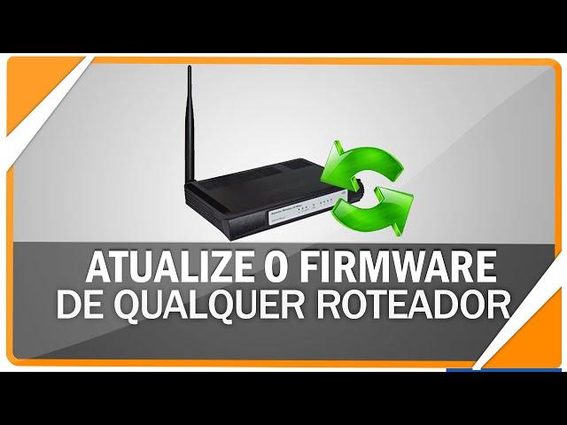 Como atualizar o firmware de qualquer roteador e acelerar a internet