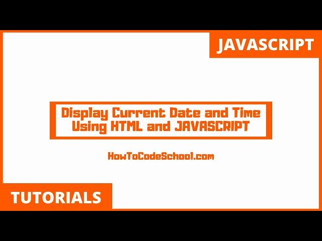 Display Current Date and Time Using HTML and JAVASCRIPT