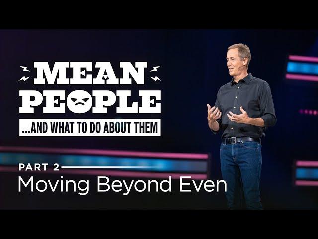 Mean People... And What To Do About Them, Part 2: Moving Beyond Even // Andy Stanley