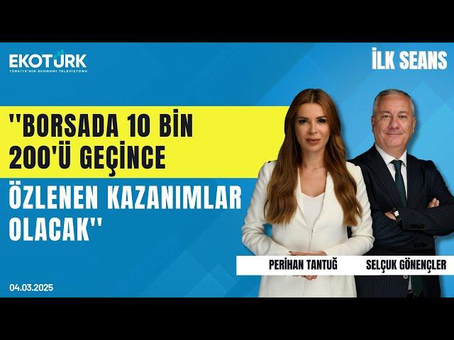 Selçuk Gönençler: Borsada 10 bin 200'ü geçince özlenen kazanımlar olacak | İlk Seans