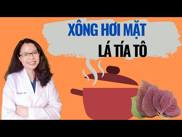 Cách xông hơi mặt đúng cách bằng lá tía tô tại nhà để trị mụn - làm sáng da - Bác sĩ Nguyên