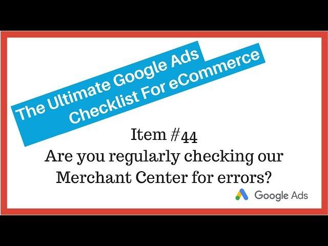 Google Ads Audit Checklist: #44 Are You Regularly Checking Merchant Center For Errors?