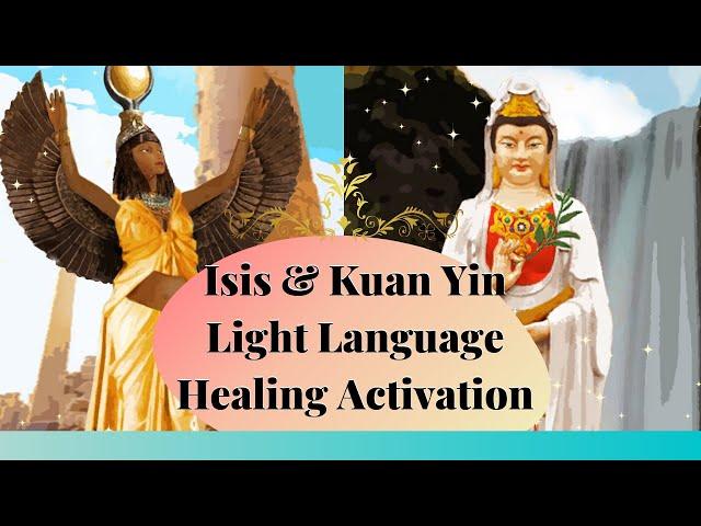 Goddess Isis and Divine Kuan Yin Light Language Healing Activation