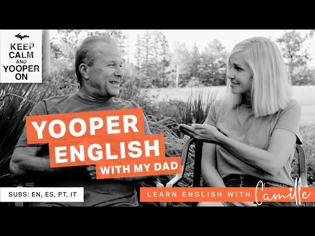 YOOPER English (Upper Peninsula of Michigan) with my Dad - Learn English with Camille