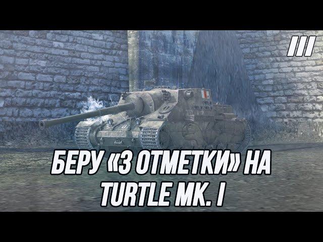 В погоне за минимальным процентом отметки! | «3 отметки» на Turtle Mk. I