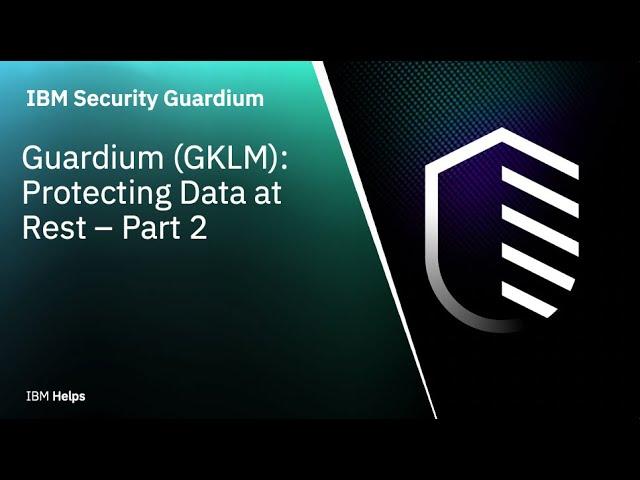 IBM Guardium (GLKM): Protecting Data at Rest - Part -2