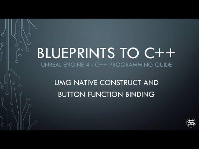 UE4 - Blueprints to C++ - UMG Native Construnct and Button Function Binding