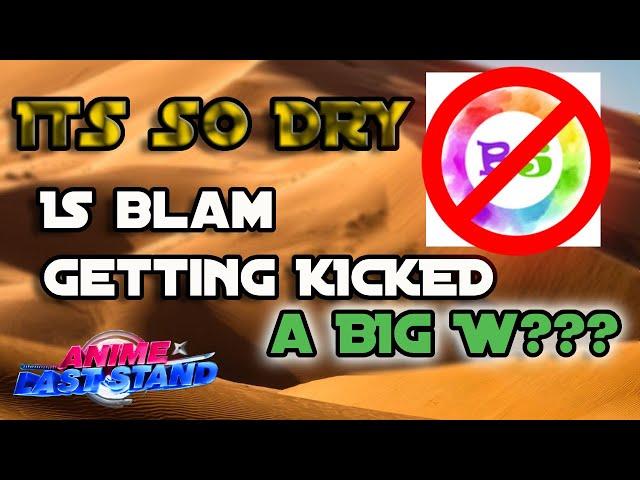 ANIME LAST STAND IS "SO DRY" BLAM GETTING KICKED OUT MIGHT BE A GOOD SIGN