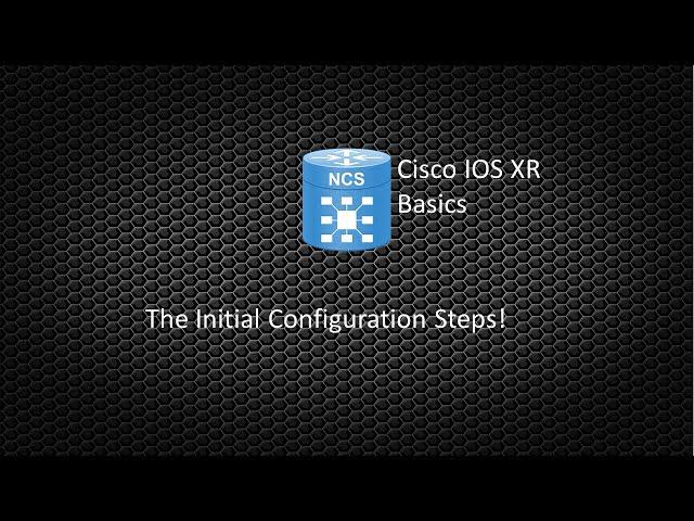 Cisco IOS XR Basics 001 - The Initial Configuration Steps!