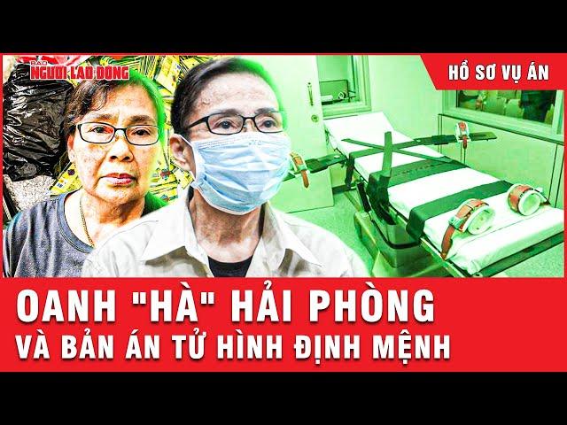 Bản án tử hình dành cho Oanh “Hà”, định mệnh của bà trùm đường dây ma túy nghìn tỉ | Hồ sơ vụ án