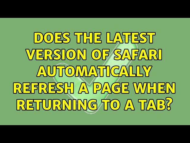 Does the latest version of Safari automatically refresh a page when returning to a tab?