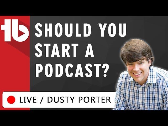 Should you Start a Podcast? - Hosted By Dusty Porter!