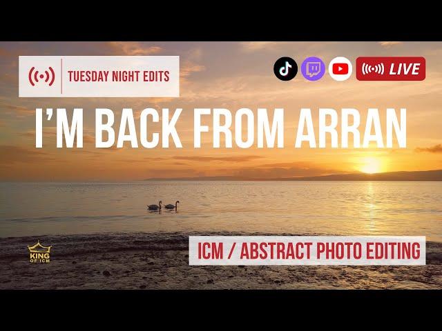 Back from Isle of Arran! - ICM Photo Edits | Tuesday Night Edits - Ep 284