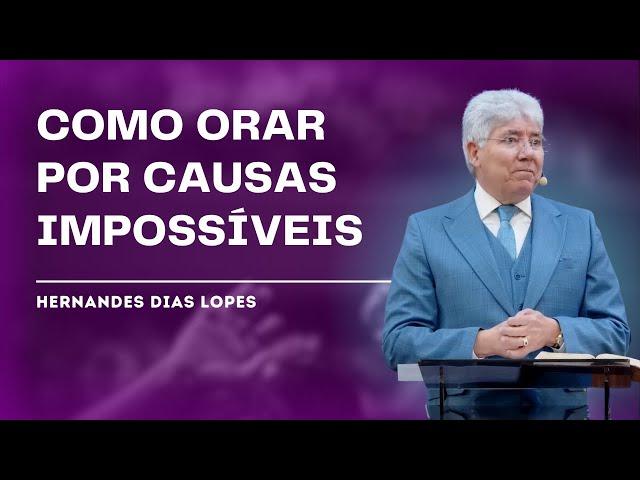 VOCÊ TEM UMA CAUSA IMPOSSÍVEL? - Hernandes Dias Lopes