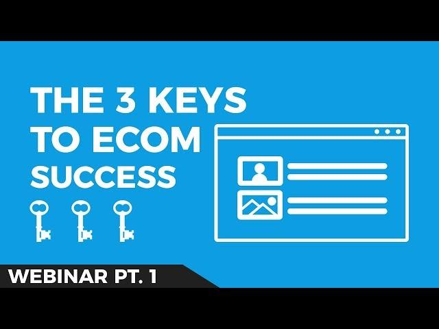 The 3 Keys to Ecommerce Success | [Ecommerce Webinar Part 1]