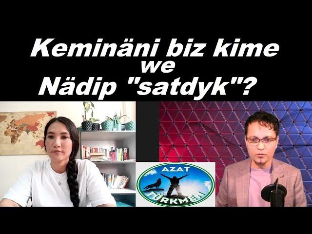 Azat Türkmen #243. Keminäni biz kime we nädip "satdyk"?