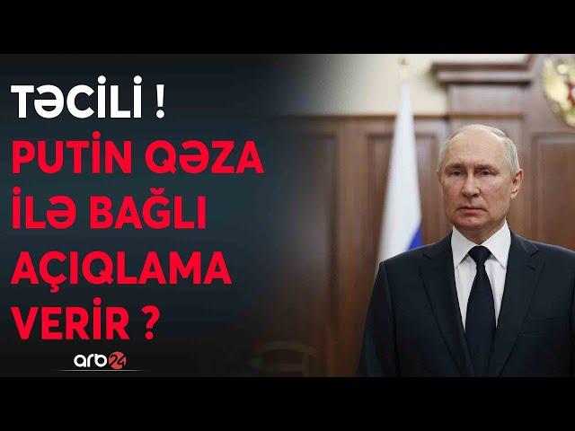 SON DƏQİQƏ! Putin TƏCİLİ AÇIQLAMA VERƏCƏK? -Qəza ilə bağlı danışır? -Rusiya liderindən kritik..CANLI