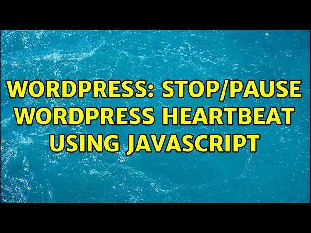 Wordpress: Stop/Pause WordPress Heartbeat using Javascript (2 Solutions!!)