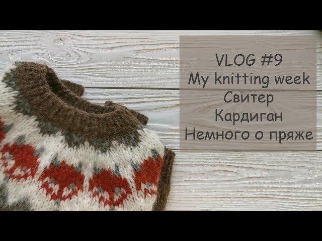 Моя неделя вязания | My knitting week VLOG #9 | Свитер, кардиган, немного пряжи и игрушка спицами.