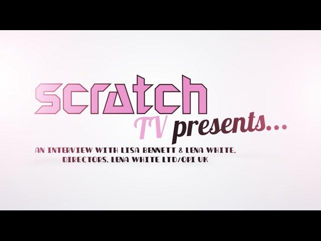 SCRATCH TV: Lena White & Lisa Bennett of Lena White Ltd/OPI UK