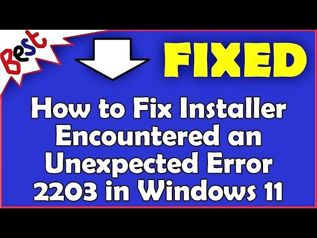 How to Fix Installer Encountered an Unexpected Error 2203 in Windows 11