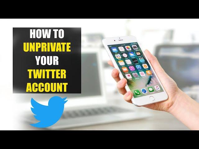 How To Unprivate Your Twitter Account